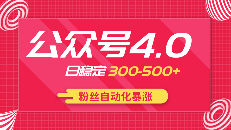 2020實(shí)戰(zhàn)獨(dú)創(chuàng)公眾號4.0：粉絲自動化暴漲，小白輕松上手，日穩(wěn)定300-500+