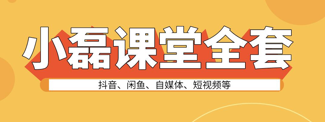 小磊課堂收費課程抖音、閑魚、自媒體、短視頻等全套網(wǎng)賺課堂打包合集