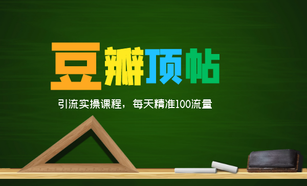 全網(wǎng)最新豆瓣頂帖引流實(shí)操課程，每天精準(zhǔn)100流量