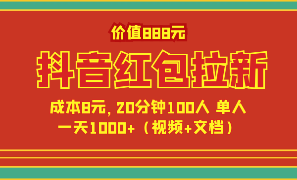 價值888元抖音紅包拉新項目，成本8元，20分鐘100人 單人一天1000+（視頻+文檔）