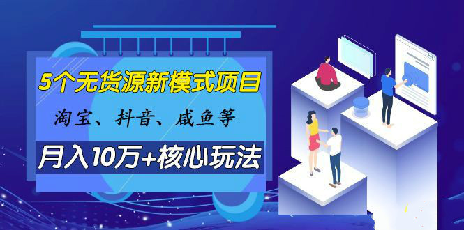 淘寶、抖音、咸魚等5個(gè)無貨源新模式項(xiàng)目月入10萬+核心玩法