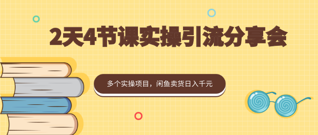 2天4節(jié)課實(shí)操引流分享會，多個(gè)實(shí)操項(xiàng)目，閑魚賣貨日入千元