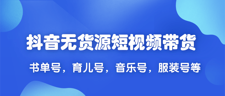 2020抖音無貨源短視頻帶貨,一天爆粉上萬粉絲！書單號(hào)，育兒號(hào)，音樂號(hào)，服裝號(hào)等