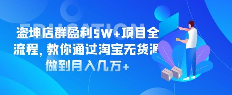 盜坤淘寶店群盈利5W+項目全流程，教你通過淘寶無貨源做到月入幾萬+